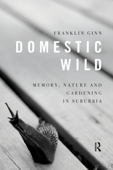 Domestic Wild: Memory, Nature and Gardening Suburbia