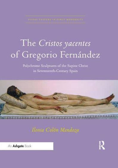 The Cristos yacentes of Gregorio Fernández: Polychrome Sculptures of the Supine Christ in Seventeenth-Century Spain