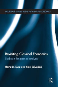 Title: Revisiting Classical Economics: Studies in Long-Period Analysis, Author: Heinz Kurz