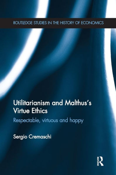 Utilitarianism and Malthus' Virtue Ethics: Respectable, Virtuous Happy