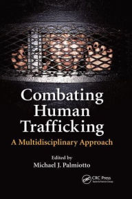 Title: Combating Human Trafficking: A Multidisciplinary Approach, Author: Michael J. Palmiotto