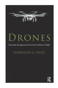 Title: Drones: Safety Risk Management for the Next Evolution of Flight, Author: Harrison G. Wolf