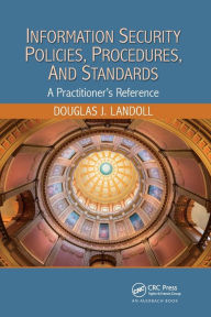 Title: Information Security Policies, Procedures, and Standards: A Practitioner's Reference, Author: Douglas J. Landoll