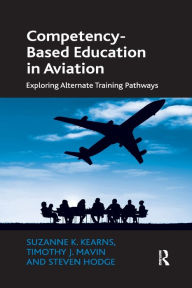 Title: Competency-Based Education in Aviation: Exploring Alternate Training Pathways, Author: Suzanne K. Kearns
