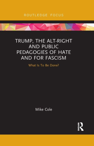 Trump, the Alt-Right and Public Pedagogies of Hate for Fascism: What is to be Done?