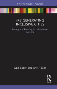 Title: (Re)Generating Inclusive Cities: Poverty and Planning in Urban North America, Author: Dan Zuberi