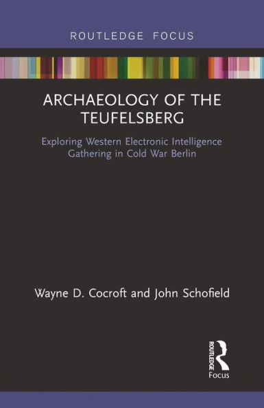 Archaeology of The Teufelsberg: Exploring Western Electronic Intelligence Gathering Cold War Berlin