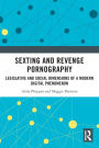 Sexting and Revenge Pornography: Legislative and Social Dimensions of a Modern Digital Phenomenon