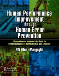 Title: Human Performance Improvement through Human Error Prevention: A Comprehensive Implementation Guide for Protecting Employees and Maintaining Cost Efficiency, Author: BW (Ben) Marguglio