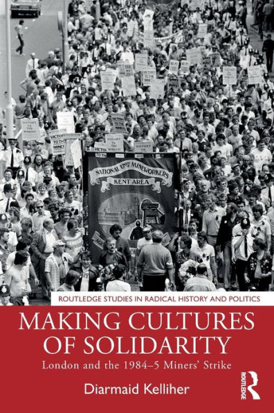 Making Cultures of Solidarity: London and the 1984-5 Miners' Strike