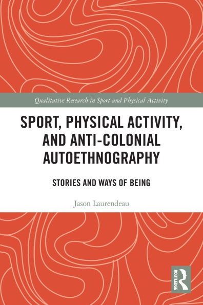 Sport, Physical Activity, and Anti-Colonial Autoethnography: Stories Ways of Being