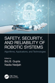 Title: Safety, Security, and Reliability of Robotic Systems: Algorithms, Applications, and Technologies, Author: Brij B. Gupta