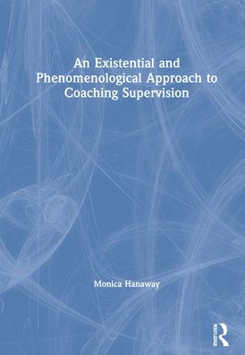 An Existential and Phenomenological Approach to Coaching Supervision