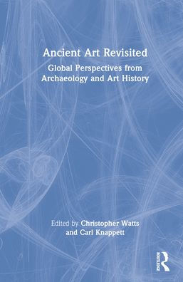 Ancient Art Revisited: Global Perspectives from Archaeology and History