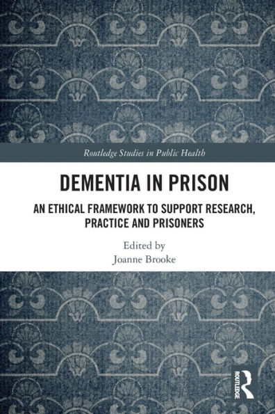 Dementia Prison: An Ethical Framework to Support Research, Practice and Prisoners