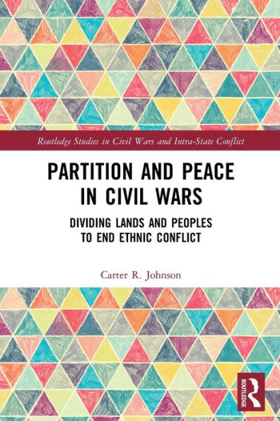 Partition and Peace Civil Wars: Dividing Lands Peoples to End Ethnic Conflict