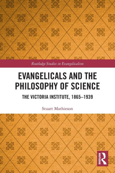 Evangelicals and The Philosophy of Science: Victoria Institute, 1865-1939
