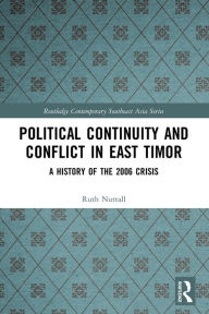 Title: Political Continuity and Conflict in East Timor: A History of the 2006 Crisis, Author: Ruth Nuttall