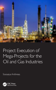 Title: Project Execution of Mega-Projects for the Oil and Gas Industries, Author: Soosaiya Anthreas