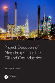 Title: Project Execution of Mega-Projects for the Oil and Gas Industries, Author: Soosaiya Anthreas