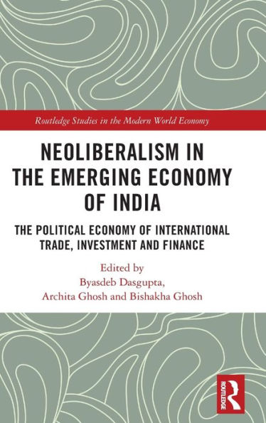 Neoliberalism in the Emerging Economy of India: The Political Economy of International Trade, Investment and Finance