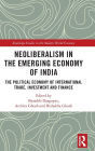 Neoliberalism in the Emerging Economy of India: The Political Economy of International Trade, Investment and Finance