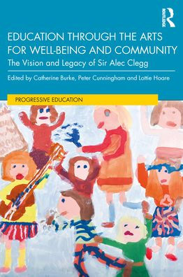Education through The Arts for Well-Being and Community: Vision Legacy of Sir Alec Clegg