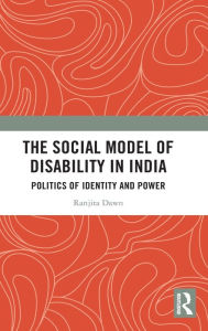 Title: The Social Model of Disability in India: Politics of Identity and Power, Author: Ranjita Dawn