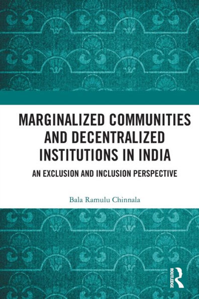 Marginalized Communities and Decentralized Institutions India: An Exclusion Inclusion Perspective