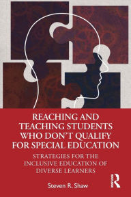 Title: Reaching and Teaching Students Who Don't Qualify for Special Education: Strategies for the Inclusive Education of Diverse Learners, Author: Steven R. Shaw
