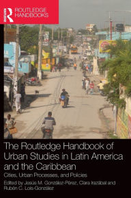 Title: The Routledge Handbook of Urban Studies in Latin America and the Caribbean: Cities, Urban Processes, and Policies, Author: Jesús M. González-Pérez