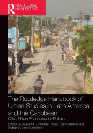 Title: The Routledge Handbook of Urban Studies in Latin America and the Caribbean: Cities, Urban Processes, and Policies, Author: Jesús M. González-Pérez
