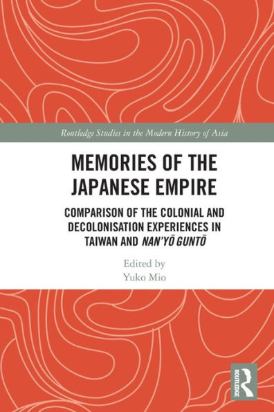 Memories of the Japanese Empire: Comparison Colonial and Decolonisation Experiences Taiwan Nan'yo-gunto