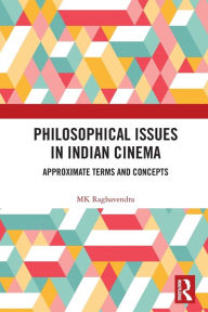 Title: Philosophical Issues in Indian Cinema: Approximate Terms and Concepts, Author: MK Raghavendra