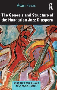 Title: The Genesis and Structure of the Hungarian Jazz Diaspora, Author: Ádám Havas