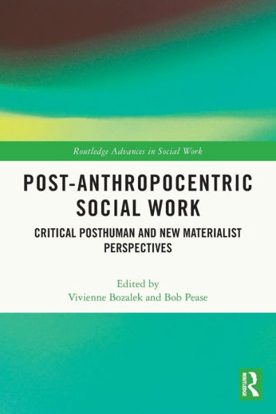 Post-Anthropocentric Social Work: Critical Posthuman and New Materialist Perspectives