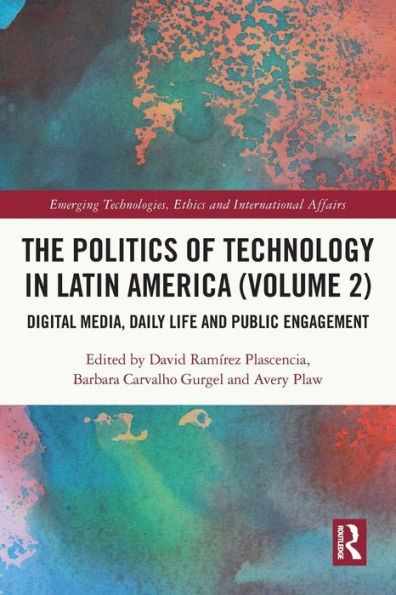 The Politics of Technology Latin America (Volume 2): Digital Media, Daily Life and Public Engagement