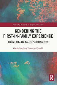 Title: Gendering the First-in-Family Experience: Transitions, Liminality, Performativity, Author: Garth Stahl