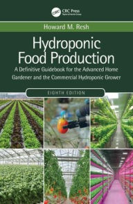 Title: Hydroponic Food Production: A Definitive Guidebook for the Advanced Home Gardener and the Commercial Hydroponic Grower, Author: Howard M. Resh