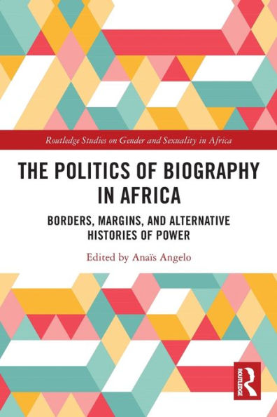 The Politics of Biography Africa: Borders, Margins, and Alternative Histories Power