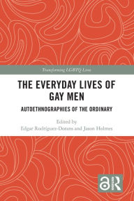 Title: The Everyday Lives of Gay Men: Autoethnographies of the Ordinary, Author: Edgar Rodríguez-Dorans