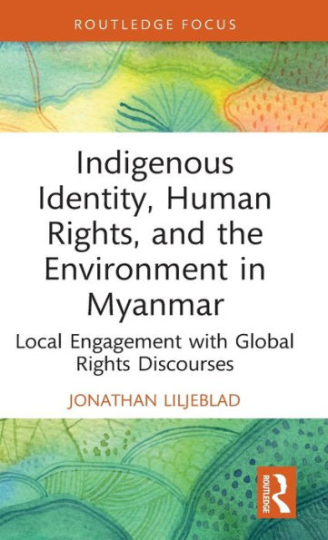 Indigenous Identity, Human Rights, and the Environment Myanmar: Local Engagement with Global Rights Discourses