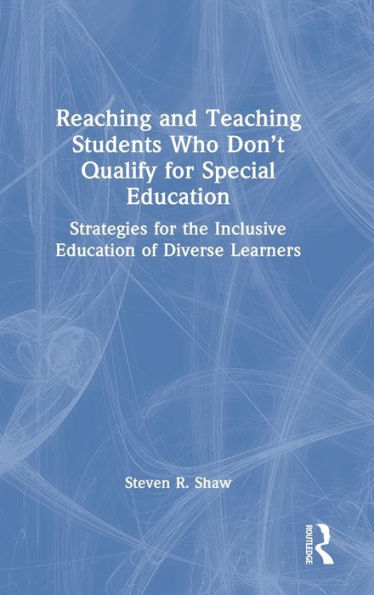 Reaching and Teaching Students Who Don't Qualify for Special Education: Strategies for the Inclusive Education of Diverse Learners