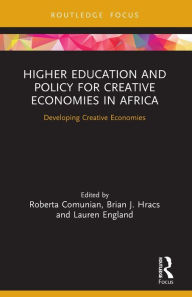 Title: Higher Education and Policy for Creative Economies in Africa: Developing Creative Economies, Author: Roberta Comunian