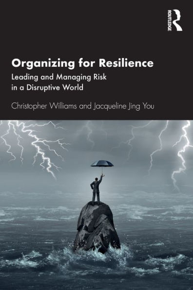 Organizing For Resilience: Leading and Managing Risk a Disruptive World