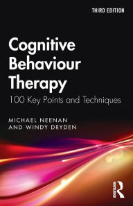 Title: Cognitive Behaviour Therapy: 100 Key Points and Techniques, Author: Michael Neenan