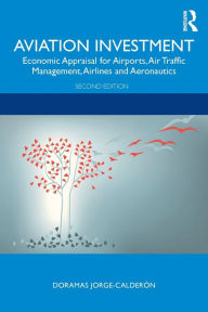 Title: Aviation Investment: Economic Appraisal for Airports, Air Traffic Management, Airlines and Aeronautics, Author: Doramas Jorge-Calderón