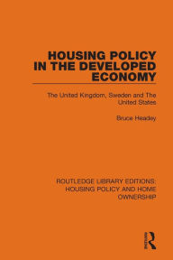 Title: Housing Policy in the Developed Economy: The United Kingdom, Sweden and The United States, Author: Bruce Headey