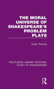 Title: The Moral Universe of Shakespeare's Problem Plays, Author: Vivian Thomas