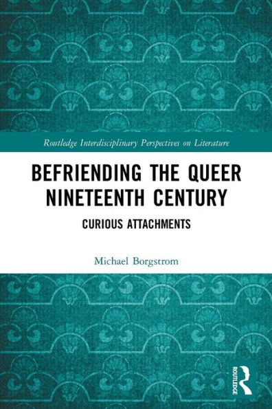 Befriending the Queer Nineteenth Century: Curious Attachments